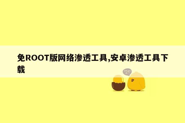 免ROOT版网络渗透工具,安卓渗透工具下载