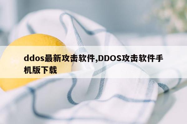 ddos最新攻击软件,DDOS攻击软件手机版下载