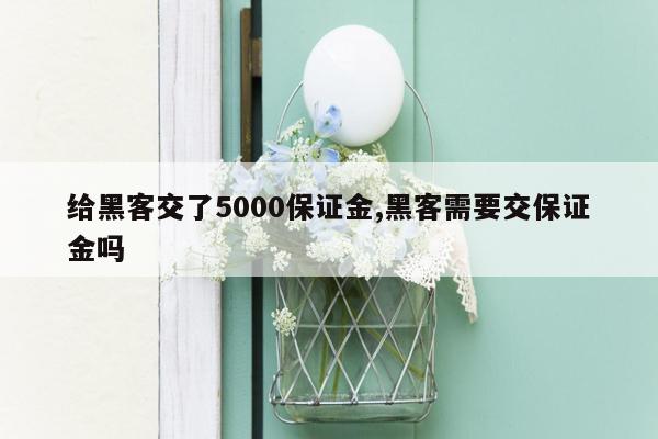 给黑客交了5000保证金,黑客需要交保证金吗