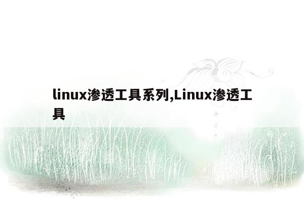 linux渗透工具系列,Linux渗透工具