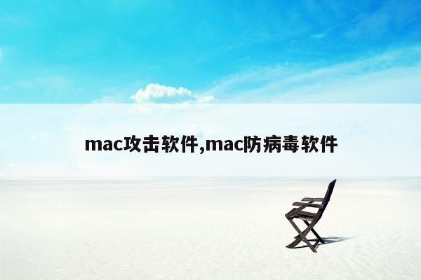mac攻击软件,mac防病毒软件