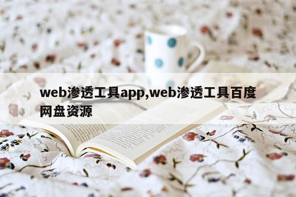 web渗透工具app,web渗透工具百度网盘资源