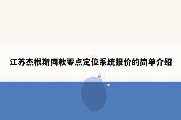 江苏杰根斯同款零点定位系统报价的简单介绍