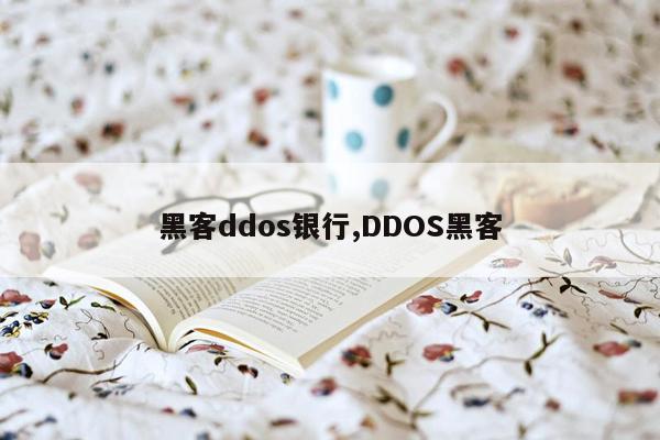 黑客ddos银行,DDOS黑客