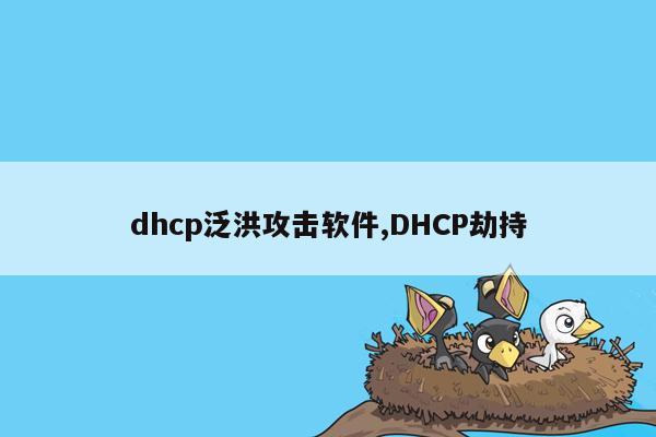 dhcp泛洪攻击软件,DHCP劫持