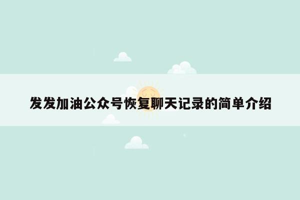 发发加油公众号恢复聊天记录的简单介绍