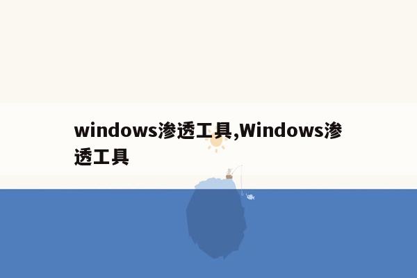 windows渗透工具,Windows渗透工具