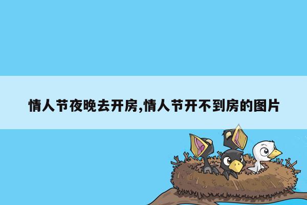 情人节夜晚去开房,情人节开不到房的图片