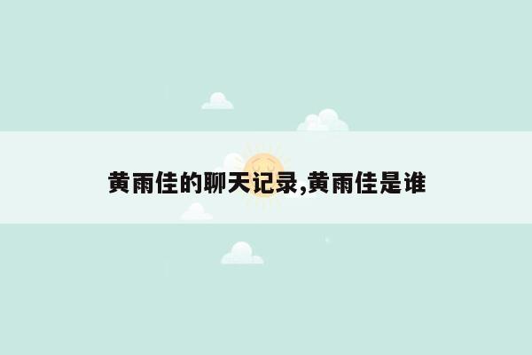 黄雨佳的聊天记录,黄雨佳是谁