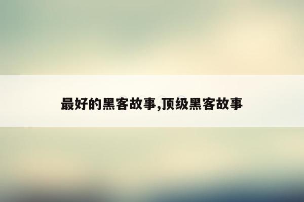 最好的黑客故事,顶级黑客故事