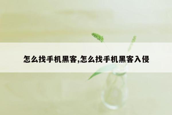 怎么找手机黑客,怎么找手机黑客入侵