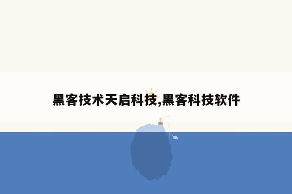 黑客技术天启科技,黑客科技软件