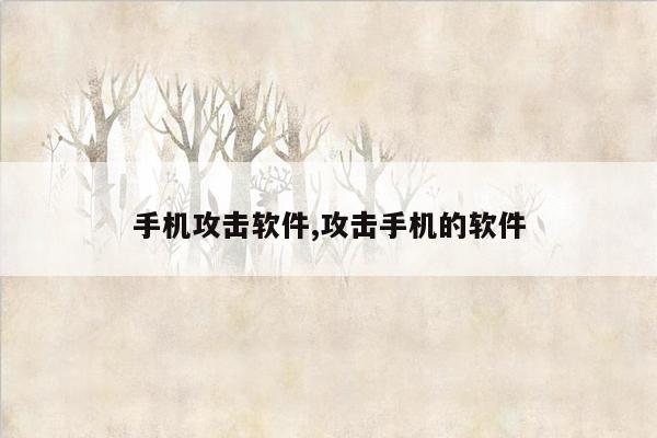 手机攻击软件,攻击手机的软件